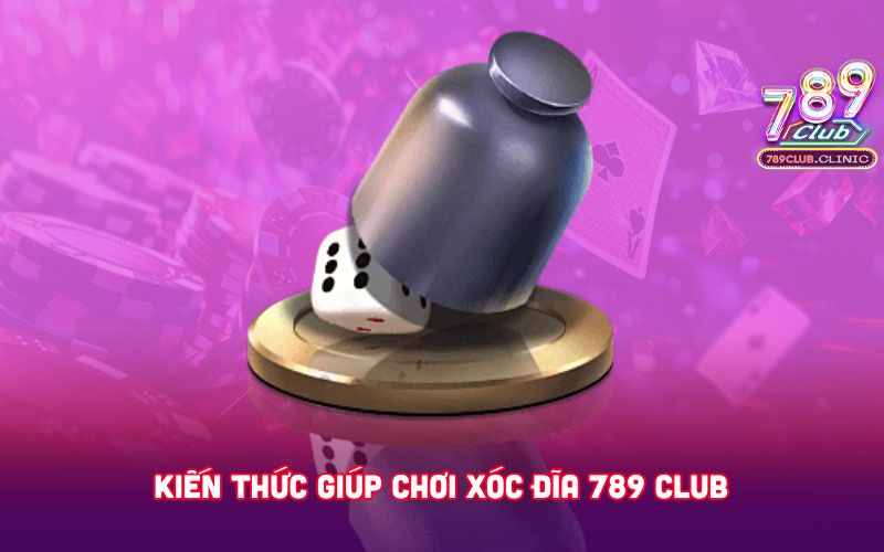 KIEN-THUC-GIUP-CHOI-XOC-DIA-789-CLUB