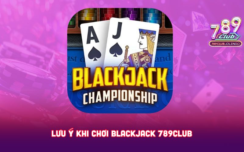 Luu-y-khi-choi-Blackjack-789club