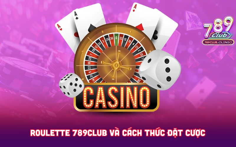 ROULETTE-789CLUB-VA-CACH-THUC-DAT-CUOC