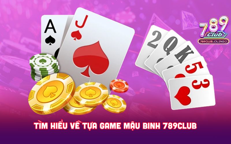 Tim-hieu-ve-tua-game-mau-binh-789club